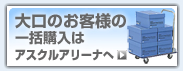 ����̂��q�l�̈ꊇ�w���̓A�X�N��(askul)�A���[�i��